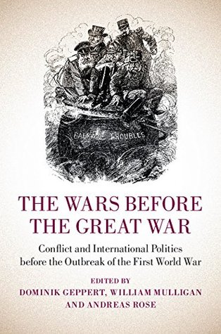 Read online The Wars before the Great War: Conflict and International Politics before the Outbreak of the First World War - Dominik Geppert file in ePub