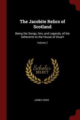 Read The Jacobite Relics of Scotland: Being the Songs, Airs, and Legends, of the Adherents to the House of Stuart; Volume 2 - James Hogg file in ePub