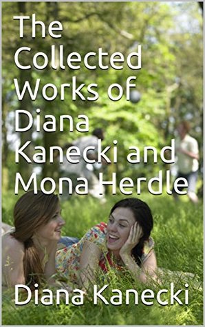 Read The Collected Works of Diana Kanecki and Mona Herdle (Collected Works of Diana and Mona Book 1) - Diana Kanecki file in ePub