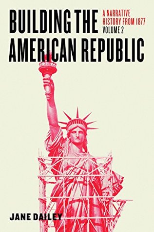 Read Building the American Republic, Volume 2: A Narrative History from 1877 - Jane Dailey | ePub