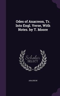 Read Odes of Anacreon, Tr. Into Engl. Verse, with Notes. by T. Moore - Anacreon | ePub