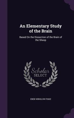 Read online An Elementary Study of the Brain: Based on the Dissection of the Brain of the Sheep - Eben Winslow Fiske | ePub