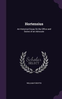 Read online Hortensius: An Historical Essay on the Office and Duties of an Advocate - William Forsyth Jr. | ePub