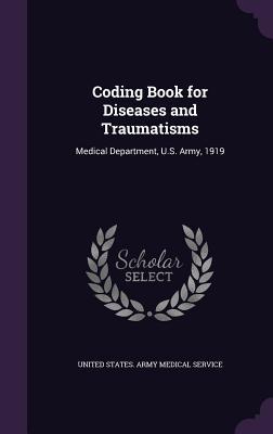 Read Coding Book for Diseases and Traumatisms: Medical Department, U.S. Army, 1919 - United States Army Medical Service | ePub