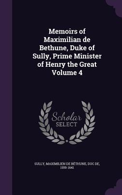 Download Memoirs of Maximilian de Bethune, Duke of Sully, Prime Minister of Henry the Great Volume 4 - Maximilien de Béthune | ePub