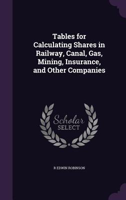 Read Tables for Calculating Shares in Railway, Canal, Gas, Mining, Insurance, and Other Companies - R Edwin Robinson file in ePub