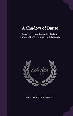 Download A Shadow of Dante: Being an Essay Towards Studying Himself, His World and His Pilgrimage - Maria Francesca Rossetti file in PDF