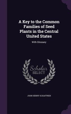 Read online A Key to the Common Families of Seed Plants in the Central United States: With Glossary - John Henry Schaffner | PDF