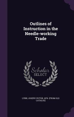 Download Outlines of Instruction in the Needle-Working Trade - Joseph Victor Lynn file in PDF