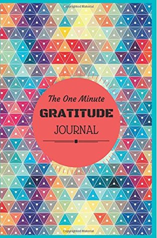 Read online The One-Minute Gratitude Journal: Colorful Abstract Geometric Cover :Start Each Day with a Grateful Heart: Gratitude Journal With Inspirational  for Women/Teens/Seniors,Christian Gifts. - NOT A BOOK | PDF
