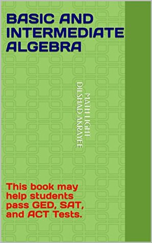 Read Basic And Intermediate Algebra: This book may help students pass GED, SAT, and ACT Tests. - Dilshad Akrayee | ePub