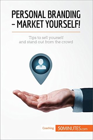 Read online Personal Branding - Market Yourself!: Tips to sell yourself and stand out from the crowd (Coaching) - 50MINUTES.COM | ePub
