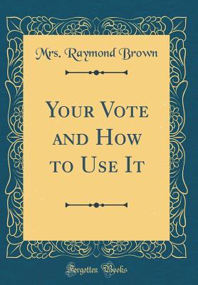 Download Your Vote and How to Use It (Classic Reprint) - Mrs Raymond Brown file in PDF
