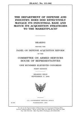 Download The Department of Defense and Industry: Does Dod Effectively Manage Its Industrial Base and Match Its Acquisition Strategies to the Marketplace? - U.S. Congress | PDF