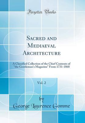 Read online Sacred and Mediaeval Architecture, Vol. 2: A Classified Collection of the Chief Contents of the Gentleman's Magazine from 1731-1868 (Classic Reprint) - George Laurence Gomme file in ePub