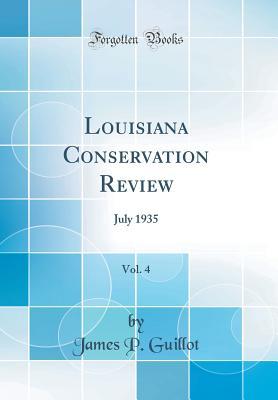 Read Louisiana Conservation Review, Vol. 4: July 1935 (Classic Reprint) - James P Guillot | PDF