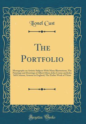 Download The Portfolio: Monographs on Artistic Subjects With Many Illustrations; The Paintings and Drawings of Albert Dürer; John Crome and John Sell Cotman; Armour in England; The Earlier Work of Titian - Lionel Cust file in PDF