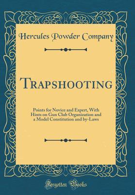Read Trapshooting: Points for Novice and Expert, with Hints on Gun Club Organization and a Model Constitution and By-Laws (Classic Reprint) - Hercules Powder Company | PDF