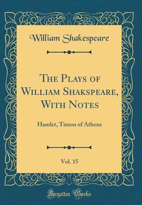 Read online Hamlet, Timon of Athens (The Plays of William Shakspeare, with Notes, Vol. 15) - William Shakespeare | ePub