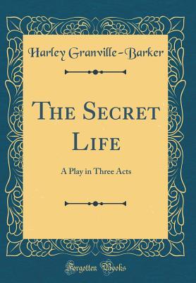 Download The Secret Life: A Play in Three Acts (Classic Reprint) - Harley Granville-Barker file in PDF