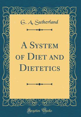 Download A System of Diet and Dietetics (Classic Reprint) - George Alexander Sutherland file in ePub