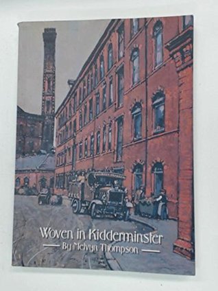 Read online Woven in Kidderminster: An Illustrated History of the Carpet Industry in the Kidderminster Area 1735 to 2000 - Melvyn Thompson | PDF