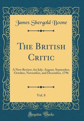 Read The British Critic, Vol. 8: A New Review, for July, August, September, October, November, and December, 1796 (Classic Reprint) - James Shergold Boone | ePub
