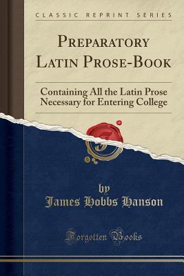Download Preparatory Latin Prose-Book: Containing All the Latin Prose Necessary for Entering College (Classic Reprint) - James Hobbs Hanson file in ePub