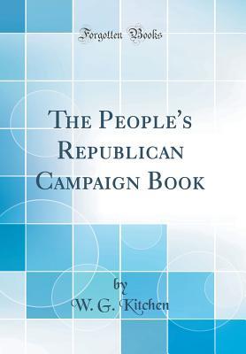 Download The People's Republican Campaign Book (Classic Reprint) - W G Kitchen file in PDF