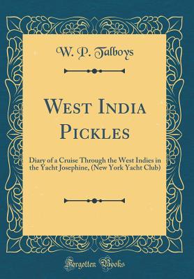 Read West India Pickles: Diary of a Cruise Through the West Indies in the Yacht Josephine, (New York Yacht Club) (Classic Reprint) - W P Talboys file in PDF