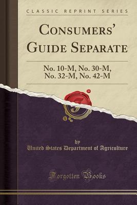 Download Consumers' Guide Separate: No. 10-M, No. 30-M, No. 32-M, No. 42-M (Classic Reprint) - U.S. Department of Agriculture | PDF