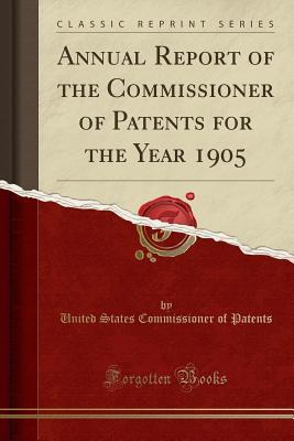 Read Annual Report of the Commissioner of Patents for the Year 1905 (Classic Reprint) - United States Commissioner of Patents | PDF