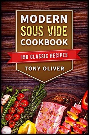 Read online Modern Sous Vide Cookbook: TOP 150 Classic Recipes   Cocktails (Easy and Delicious Sous Vide Recipes for Beginners and Experts   photo) - Tony Oliver | PDF