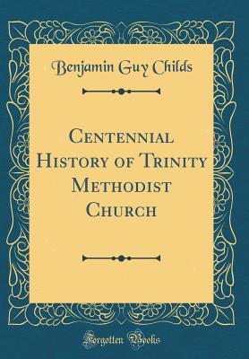 Read Centennial History of Trinity Methodist Church (Classic Reprint) - Benjamin Guy Childs | ePub