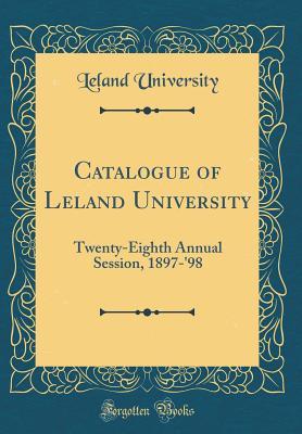 Read Catalogue of Leland University: Twenty-Eighth Annual Session, 1897-'98 (Classic Reprint) - Leland University | PDF