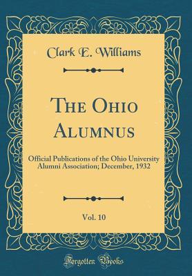 Read The Ohio Alumnus, Vol. 10: Official Publications of the Ohio University Alumni Association; December, 1932 (Classic Reprint) - Clark E Williams | ePub