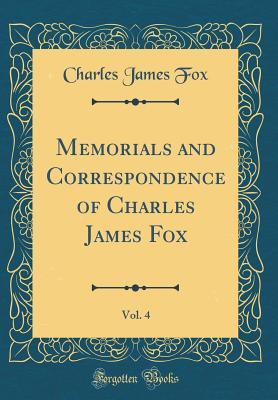 Read Memorials and Correspondence of Charles James Fox, Vol. 4 (Classic Reprint) - Charles James Fox | ePub