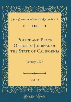 Read Police and Peace Officers' Journal of the State of California, Vol. 15: January, 1937 (Classic Reprint) - San Francisco Police Department | ePub