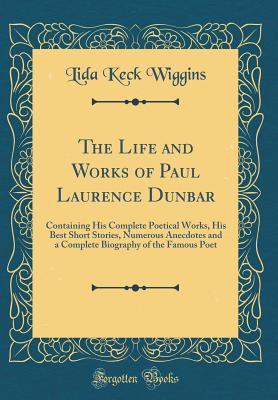 Read online The Life and Works of Paul Laurence Dunbar: Containing His Complete Poetical Works, His Best Short Stories, Numerous Anecdotes and a Complete Biography of the Famous Poet (Classic Reprint) - Lida Keck Wiggins | ePub