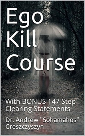Download Ego Kill Course: With BONUS 147 Step Clearing Statements - Andrew Sohamahos Greszczyszyn | ePub