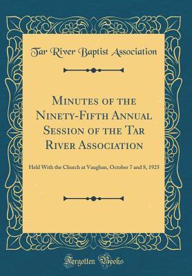 Download Minutes of the Ninety-Fifth Annual Session of the Tar River Association: Held with the Church at Vaughan, October 7 and 8, 1925 (Classic Reprint) - Tar River Baptist Association | PDF