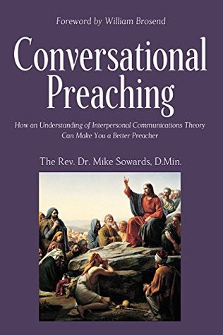 Download Conversational Preaching: How an Understanding of Interpersonal Communications Theory Can Make You a Better Preacher - The Rev Dr Mike Sowards Dmin | PDF