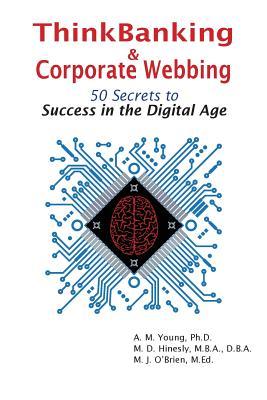 Download Thinkbanking & Corporate Webbing: 50 Secrets to Success in the Digital Age - Amy M. Young file in PDF