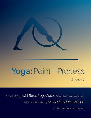 Download Yoga: Point   Process: A Detailed Study of 36 Basic Yoga Poses for Teachers and Practitioners - Michael Bridge-Dickson file in PDF