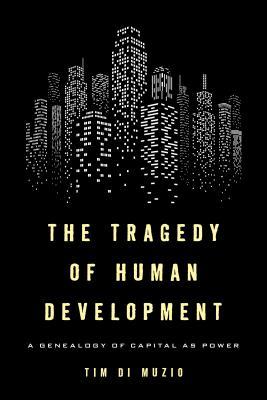 Download The Tragedy of Human Development: The Genealogy of Capital as Power - Tim Di Muzio | ePub