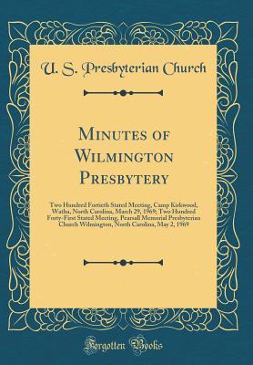 Read Minutes of Wilmington Presbytery: Two Hundred Fortieth Stated Meeting, Camp Kirkwood, Watha, North Carolina, March 29, 1969; Two Hundred Forty-First Stated Meeting, Pearsall Memorial Presbyterian Church Wilmington, North Carolina, May 2, 1969 - Presbyterian Church (USA) | ePub