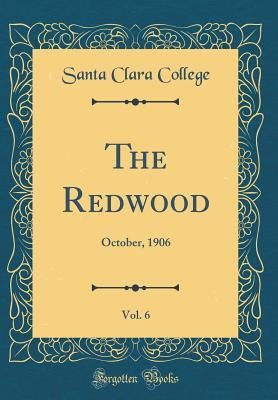 Read online The Redwood, Vol. 6: October, 1906 (Classic Reprint) - Santa Clara College file in PDF