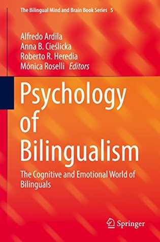 Read Psychology of Bilingualism: The Cognitive and Emotional World of Bilinguals (The Bilingual Mind and Brain Book Series) - Alfredo Ardila | PDF