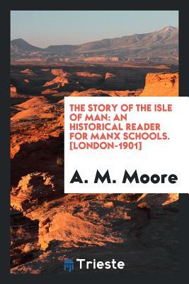 Read online The Story of the Isle of Man: An Historical Reader for Manx Schools - A M Moore file in PDF