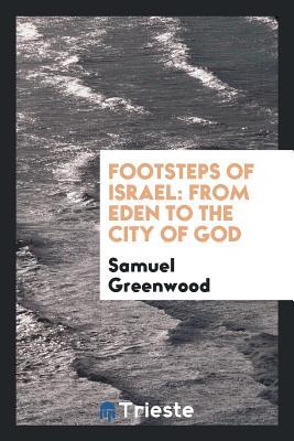 Read Footsteps of Israel: From Eden to the City of God - Samuel Greenwood | ePub